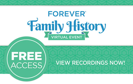 You can still get your FREE FOREVER® Family History Virtual Event ticket You can still get your FREE FOREVER® Family History Virtual Event ticket