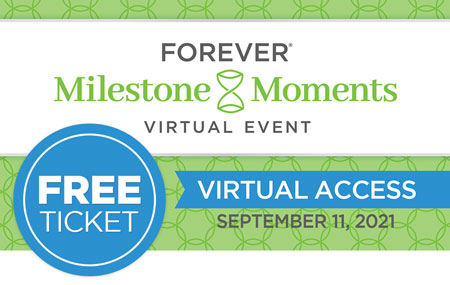 Get your FREE FOREVER® Milestone Moments Virtual Event ticket! Get your FREE FOREVER® Milestone Moments Virtual Event ticket!