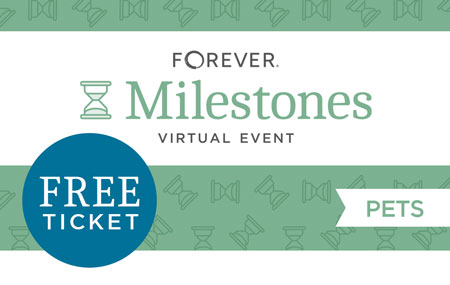 Get your FREE FOREVER Milestones Virtual Event: Pets ticket today! Get your FREE FOREVER Milestones Virtual Event: Pets ticket today!
