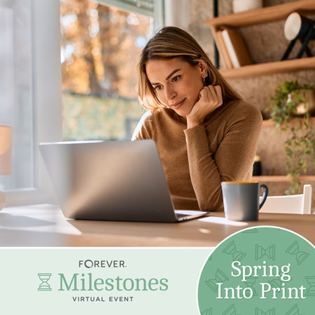 Join us for our FOREVER Milestones - Spring into Print Virtual Event on Tuesday, April 7 from 8-9pm ET!